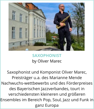 SAXOPHONIST by Oliver Marec  Saxophonist und Komponist Oliver Marec, Preisträger u.a. des Marianne Mende Nachwuchs-wettbewerbs und des Förderpreises des Bayerischen Jazzverbandes, tourt in verschiedensten kleineren und größeren Ensembles im Bereich Pop, Soul, Jazz und Funk in ganz Europa